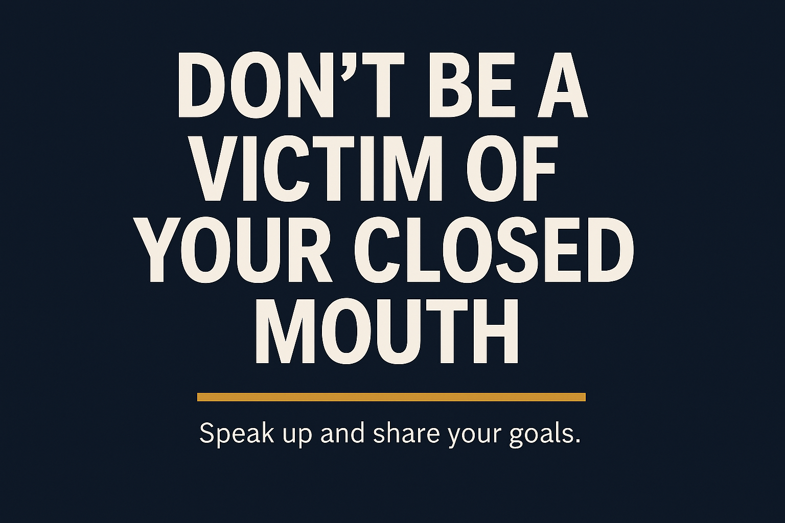 Don’t be a victim of your closed mouth